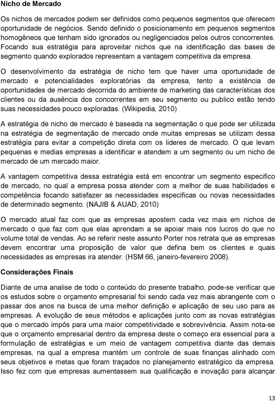 Focando sua estratégia para aproveitar nichos que na identificação das bases de segmento quando explorados representam a vantagem competitiva da empresa.