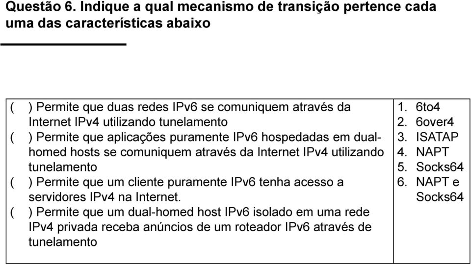 IPv4 utilizando tunelamento ( ) Permite que aplicações puramente IPv6 hospedadas em dualhomed hosts se comuniquem através da Internet IPv4 utilizando