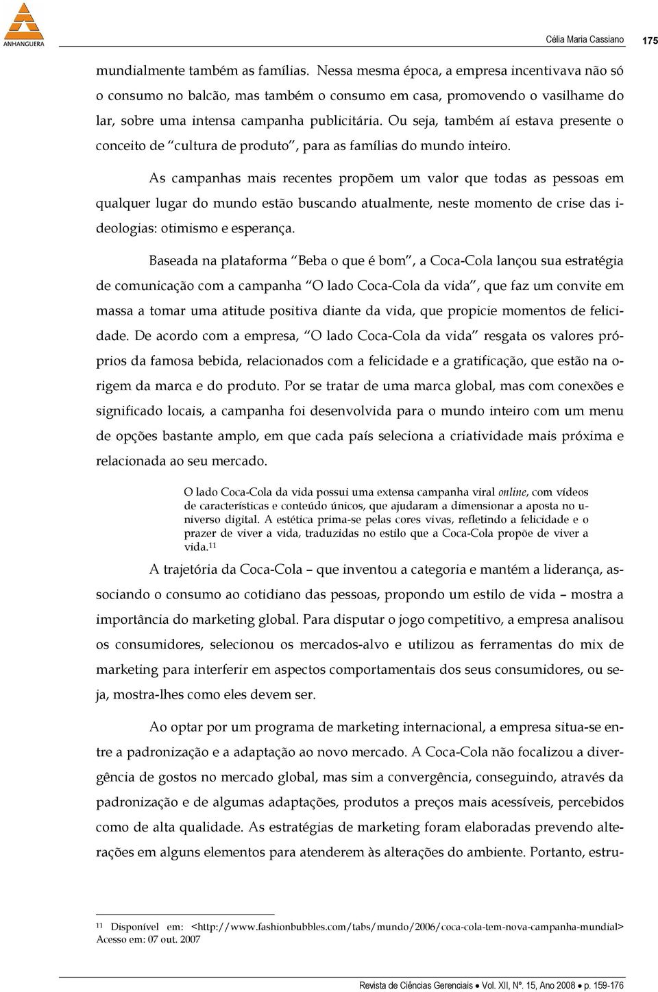 Ou seja, também aí estava presente o conceito de cultura de produto, para as famílias do mundo inteiro.