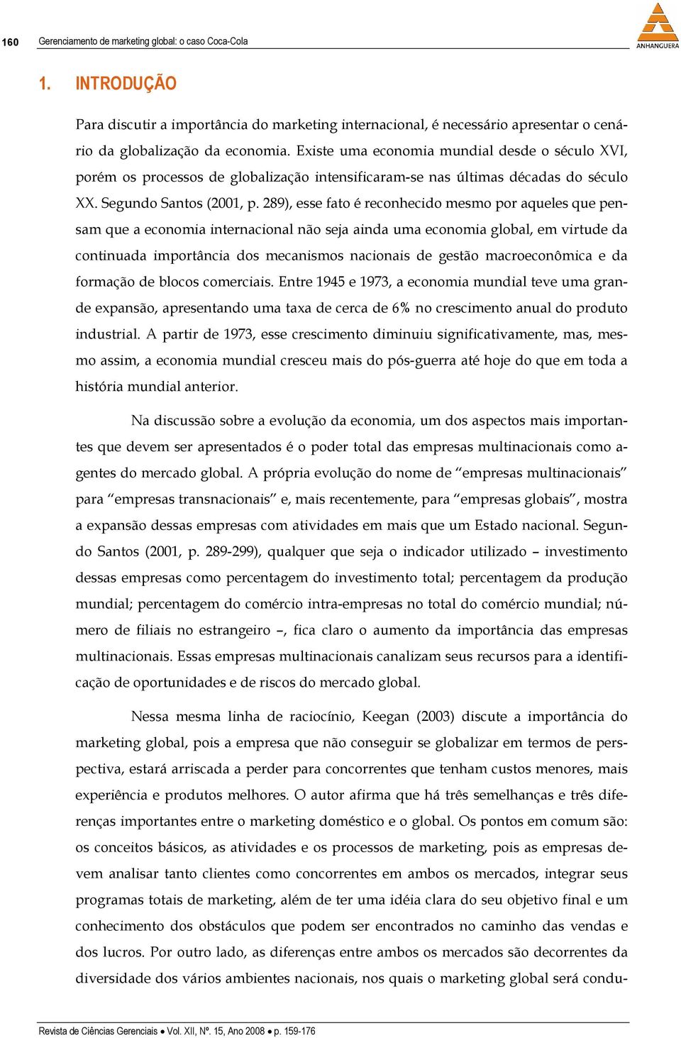 289), esse fato é reconhecido mesmo por aqueles que pensam que a economia internacional não seja ainda uma economia global, em virtude da continuada importância dos mecanismos nacionais de gestão