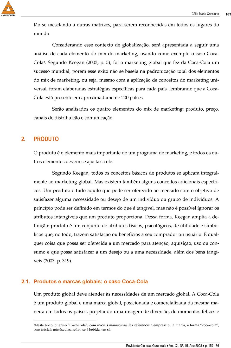 5), foi o marketing global que fez da Coca-Cola um sucesso mundial, porém esse êxito não se baseia na padronização total dos elementos do mix de marketing, ou seja, mesmo com a aplicação de conceitos