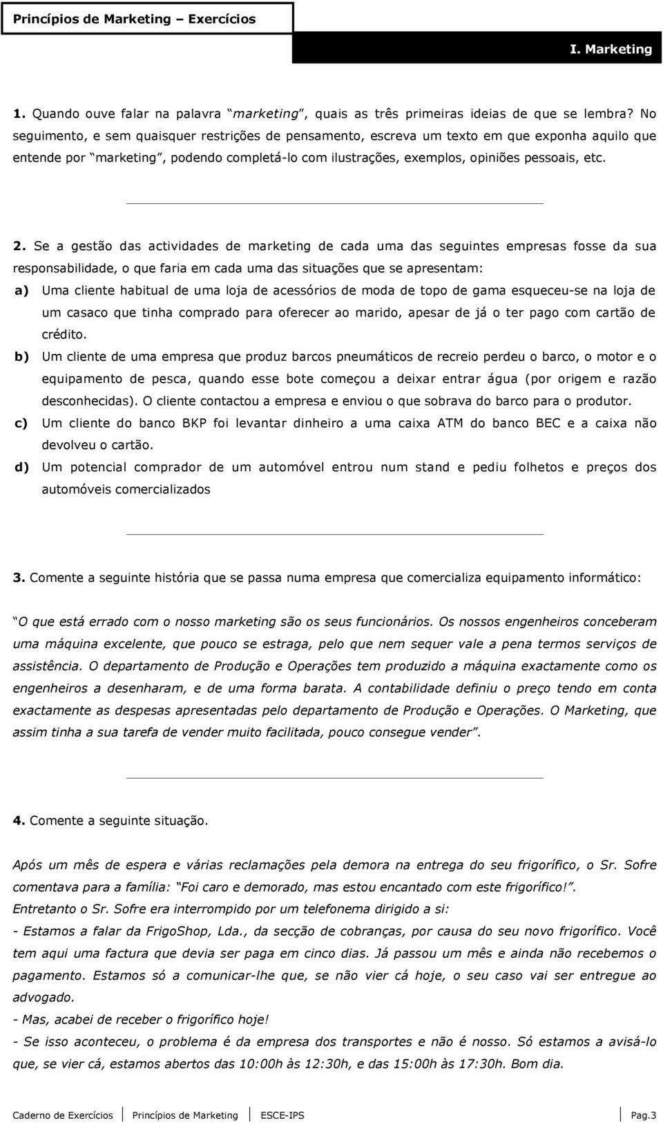 Se a gestão das actividades de marketing de cada uma das seguintes empresas fosse da sua responsabilidade, o que faria em cada uma das situações que se apresentam: a) Uma cliente habitual de uma loja