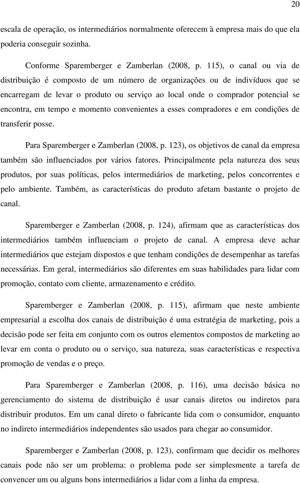 e momento convenientes a esses compradores e em condições de transferir posse. Para Sparemberger e Zamberlan (2008, p.