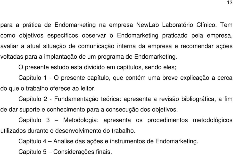 programa de Endomarketing. O presente estudo esta dividido em capítulos, sendo eles; Capítulo 1 - O presente capítulo, que contém uma breve explicação a cerca do que o trabalho oferece ao leitor.