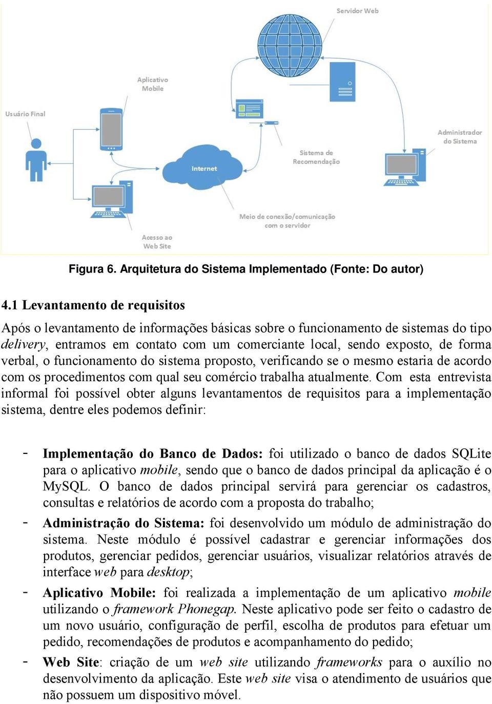 verbal, o funcionamento do sistema proposto, verificando se o mesmo estaria de acordo com os procedimentos com qual seu comércio trabalha atualmente.