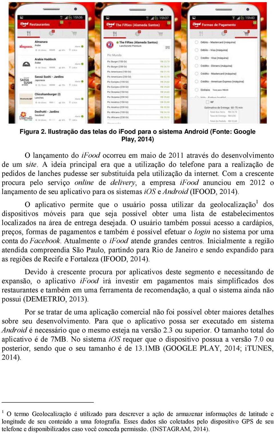 Com a crescente procura pelo serviço online de delivery, a empresa ifood anunciou em 2012 o lançamento de seu aplicativo para os sistemas ios e Android (IFOOD, 2014).