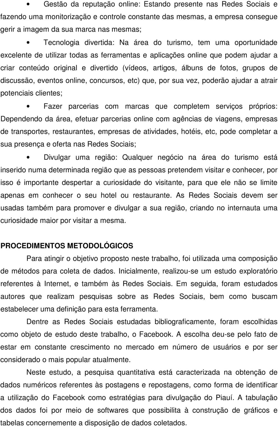 fotos, grupos de discussão, eventos online, concursos, etc) que, por sua vez, poderão ajudar a atrair potenciais clientes; Fazer parcerias com marcas que completem serviços próprios: Dependendo da