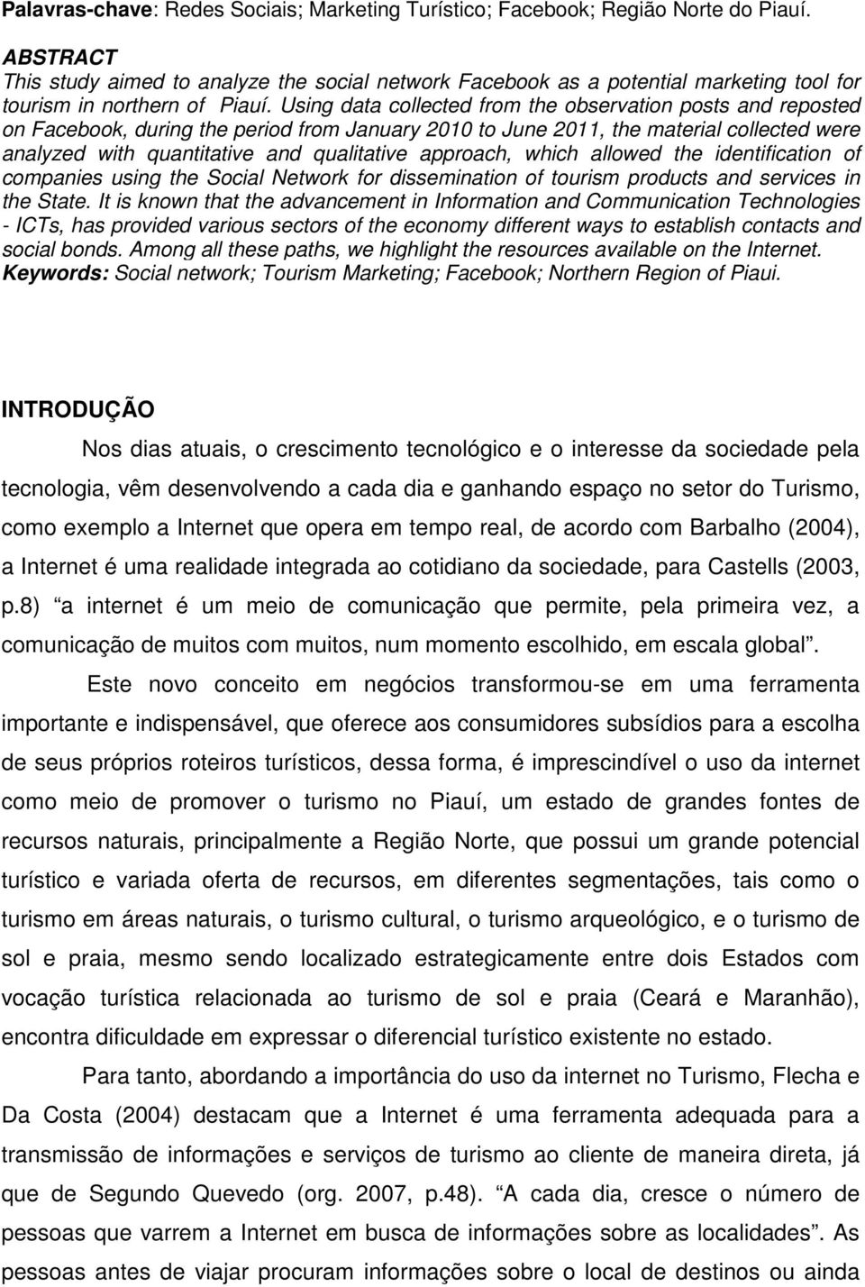 Using data collected from the observation posts and reposted on Facebook, during the period from January 2010 to June 2011, the material collected were analyzed with quantitative and qualitative