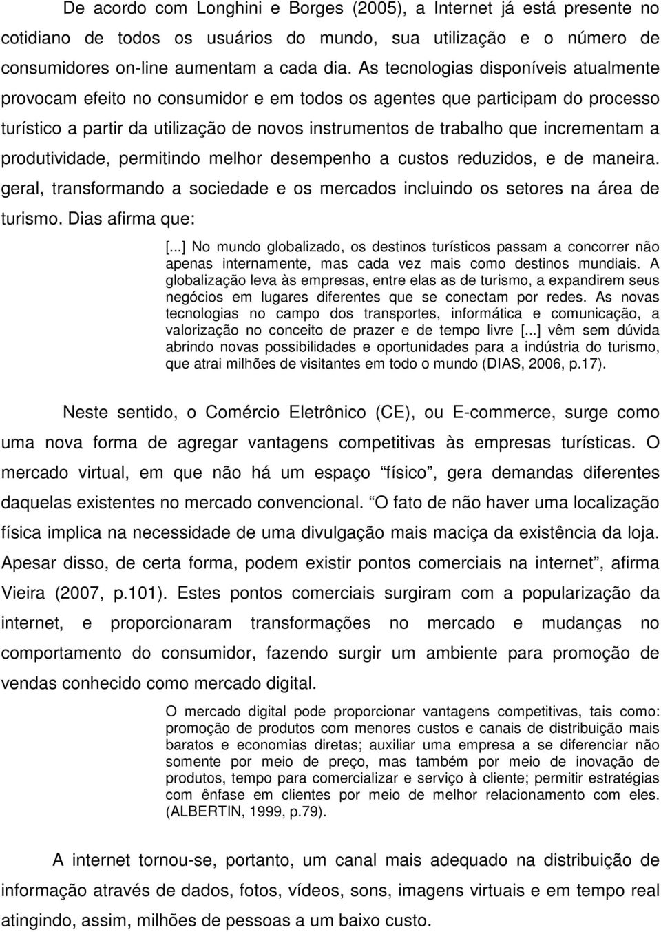 a produtividade, permitindo melhor desempenho a custos reduzidos, e de maneira. geral, transformando a sociedade e os mercados incluindo os setores na área de turismo. Dias afirma que: [.