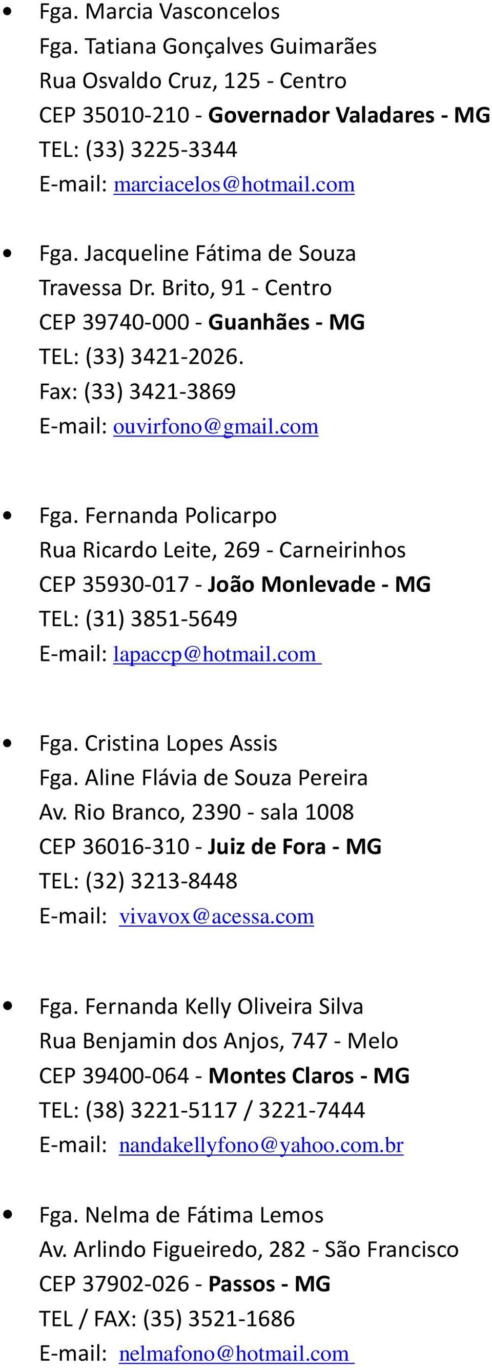 Fernanda Policarpo Rua Ricardo Leite, 269 - Carneirinhos CEP 35930-017 - João Monlevade - MG TEL: (31) 3851-5649 E-mail: lapaccp@hotmail.com Fga. Cristina Lopes Assis Fga.