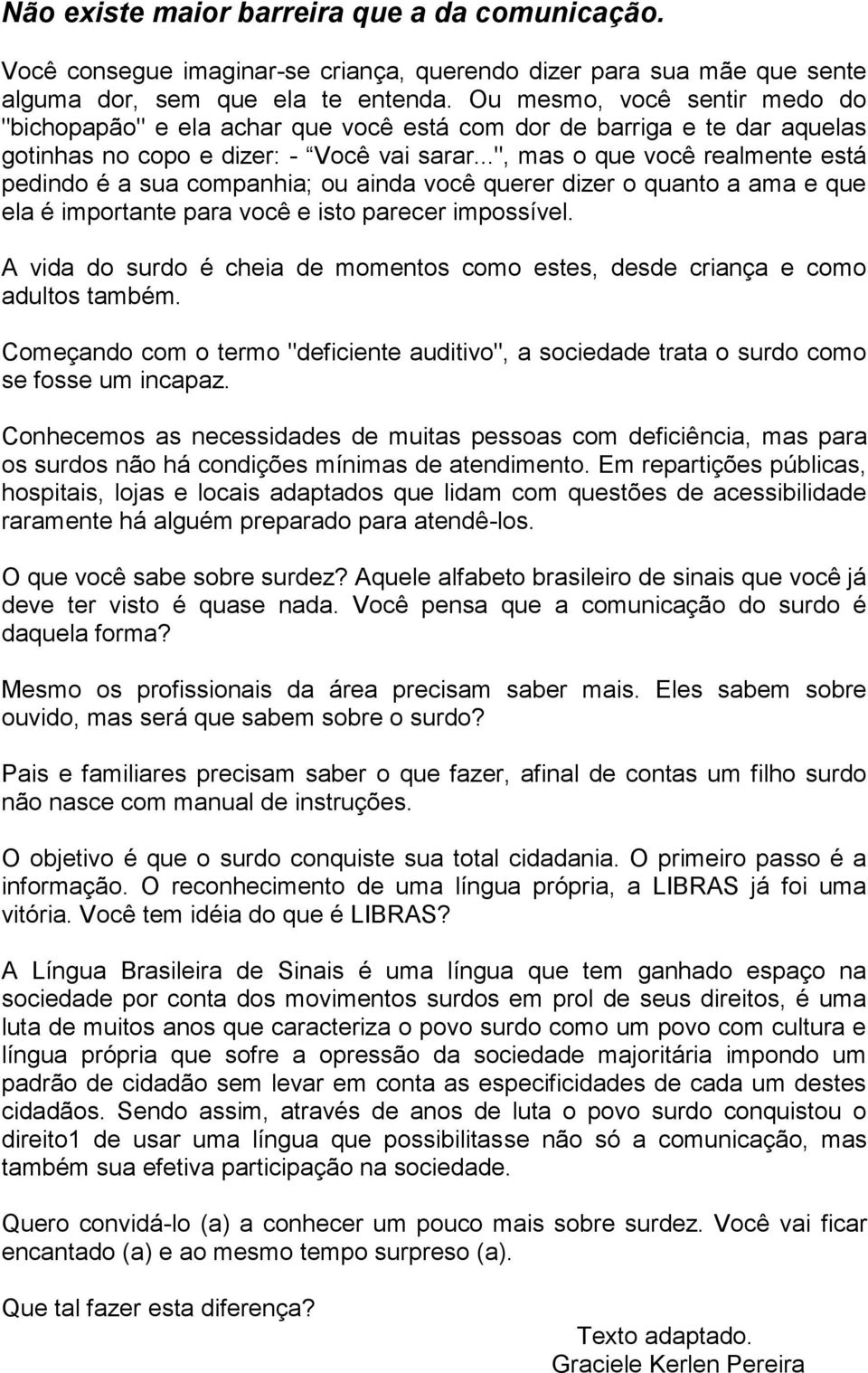 ..", mas o que você realmente está pedindo é a sua companhia; ou ainda você querer dizer o quanto a ama e que ela é importante para você e isto parecer impossível.