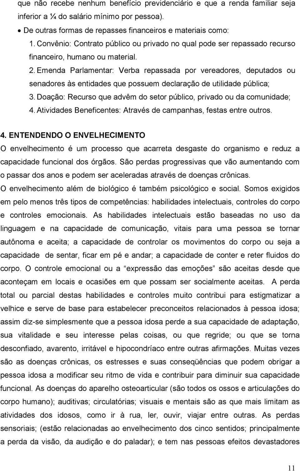 Emenda Parlamentar: Verba repassada por vereadores, deputados ou senadores às entidades que possuem declaração de utilidade pública; 3.