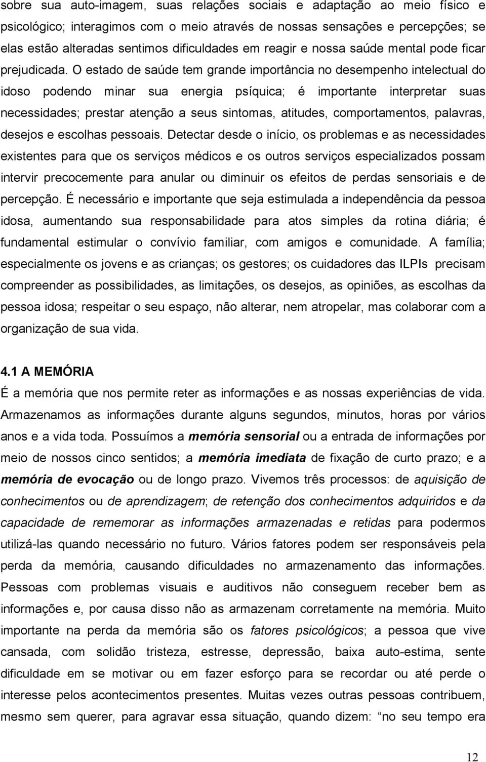 O estado de saúde tem grande importância no desempenho intelectual do idoso podendo minar sua energia psíquica; é importante interpretar suas necessidades; prestar atenção a seus sintomas, atitudes,