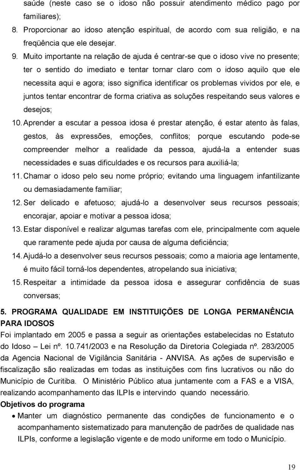 identificar os problemas vividos por ele, e juntos tentar encontrar de forma criativa as soluções respeitando seus valores e desejos; 10.