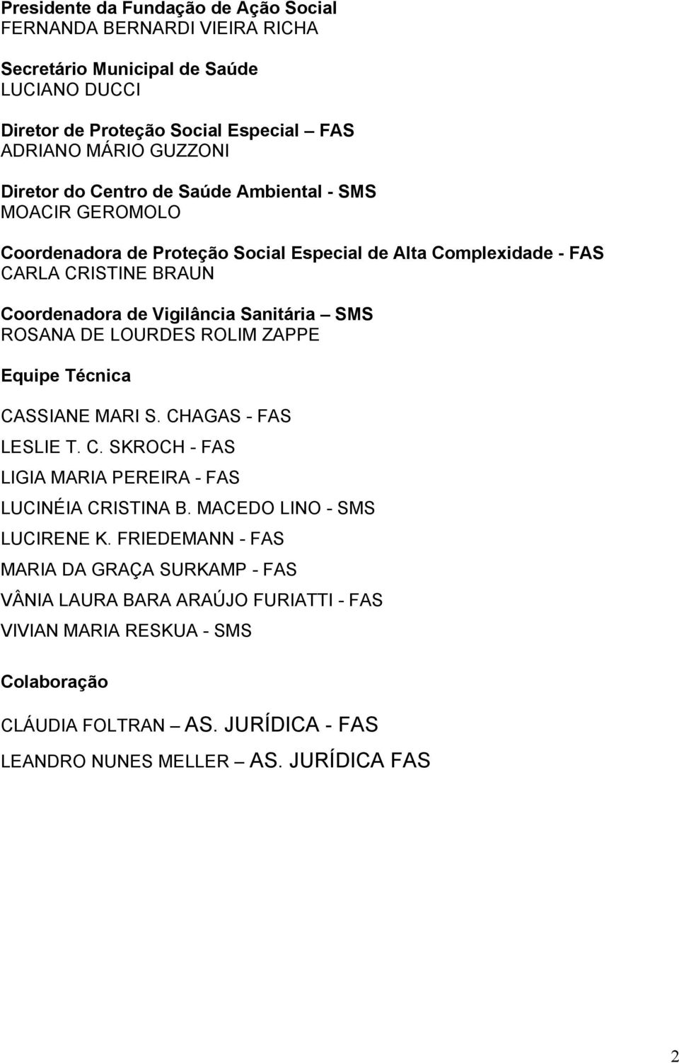 ROSANA DE LOURDES ROLIM ZAPPE Equipe Técnica CASSIANE MARI S. CHAGAS - FAS LESLIE T. C. SKROCH - FAS LIGIA MARIA PEREIRA - FAS LUCINÉIA CRISTINA B. MACEDO LINO - SMS LUCIRENE K.