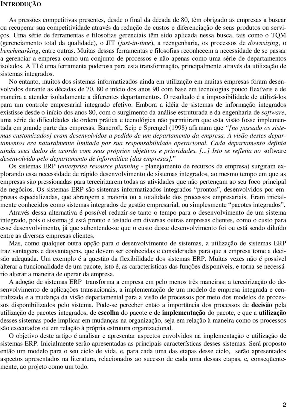 Uma série de ferramentas e filosofias gerenciais têm sido aplicada nessa busca, tais como o TQM (gerenciamento total da qualidade), o JIT (just-in-time), a reengenharia, os processos de downsizing, o