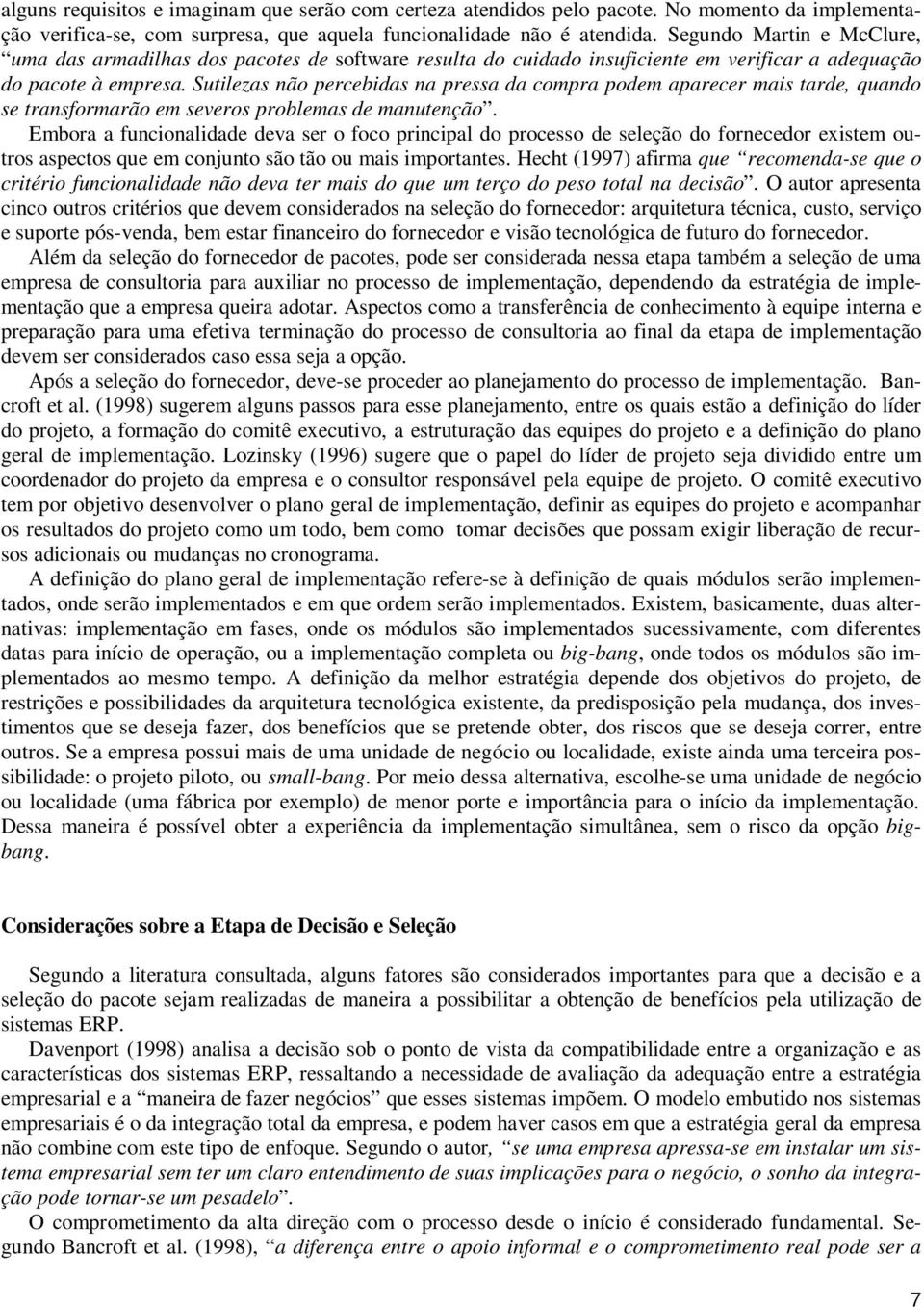 Sutilezas não percebidas na pressa da compra podem aparecer mais tarde, quando se transformarão em severos problemas de manutenção.