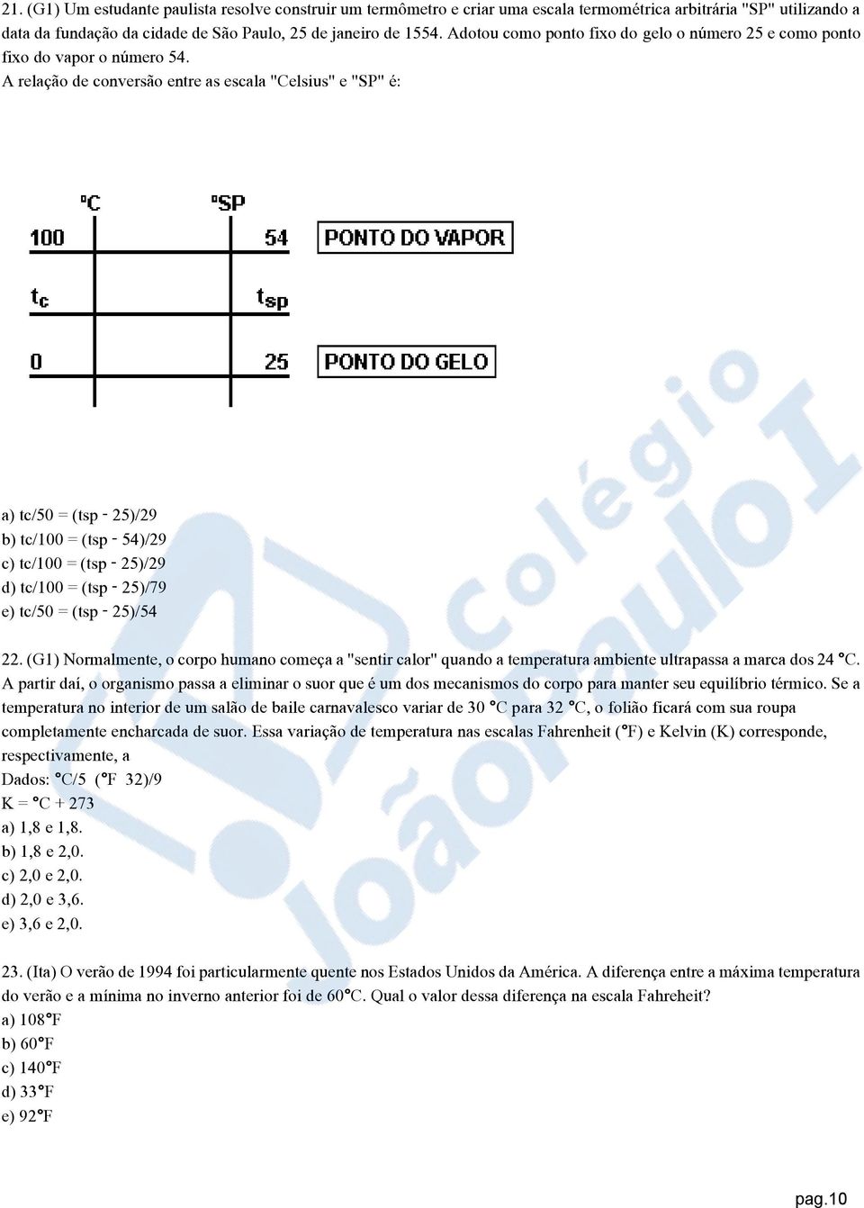 A relação de conversão entre as escala "Celsius" e "SP" é: a) tc/50 = (tsp - 25)/29 b) tc/100 = (tsp - 54)/29 c) tc/100 = (tsp - 25)/29 d) tc/100 = (tsp - 25)/79 e) tc/50 = (tsp - 25)/54 22.