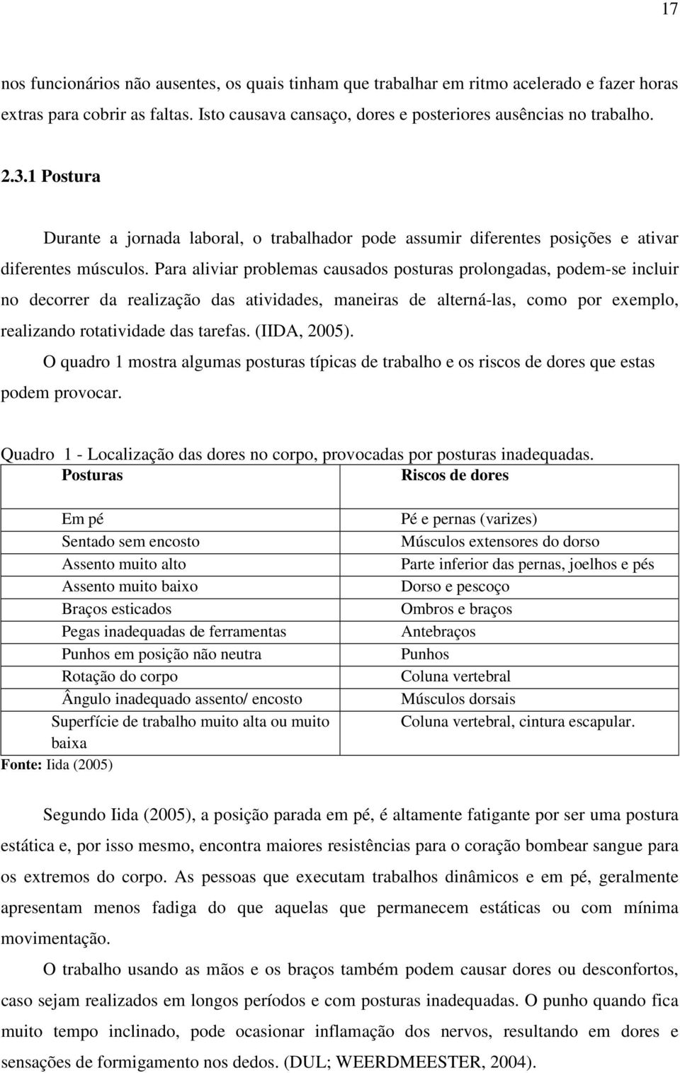 Para aliviar problemas causados posturas prolongadas, podem-se incluir no decorrer da realização das atividades, maneiras de alterná-las, como por exemplo, realizando rotatividade das tarefas.