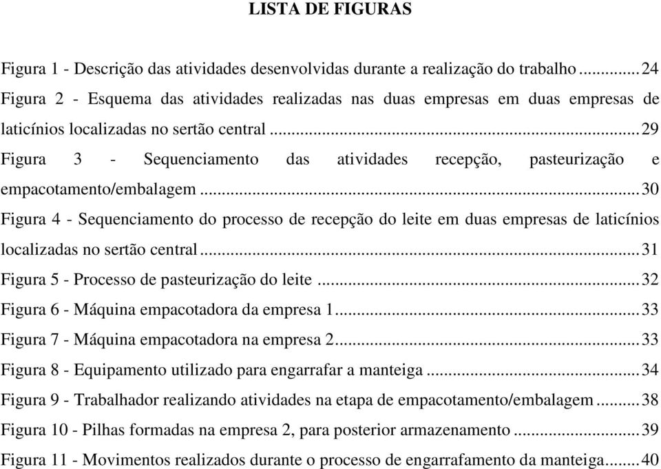 .. 29 Figura 3 - Sequenciamento das atividades recepção, pasteurização e empacotamento/embalagem.