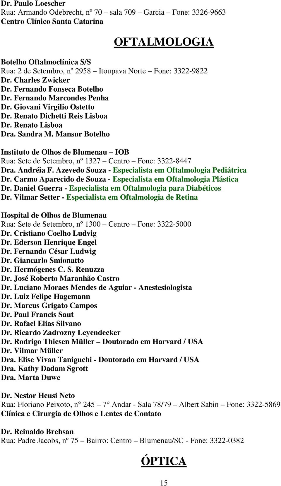 Mansur Botelho Instituto de Olhos de Blumenau IOB Rua: Sete de Setembro, nº 1327 Centro Fone: 3322-8447 Dra. Andréia F. Azevedo Souza - Especialista em Oftalmologia Pediátrica Dr.