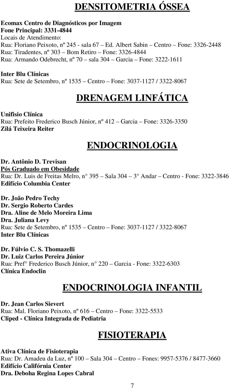 Frederico Busch Júnior, nº 412 Garcia Fone: 3326-3350 Zilá Teixeira Reiter ENDOCRINOLOGIA Dr. Antônio D. Trevisan Pós Graduado em Obesidade Rua: Dr.