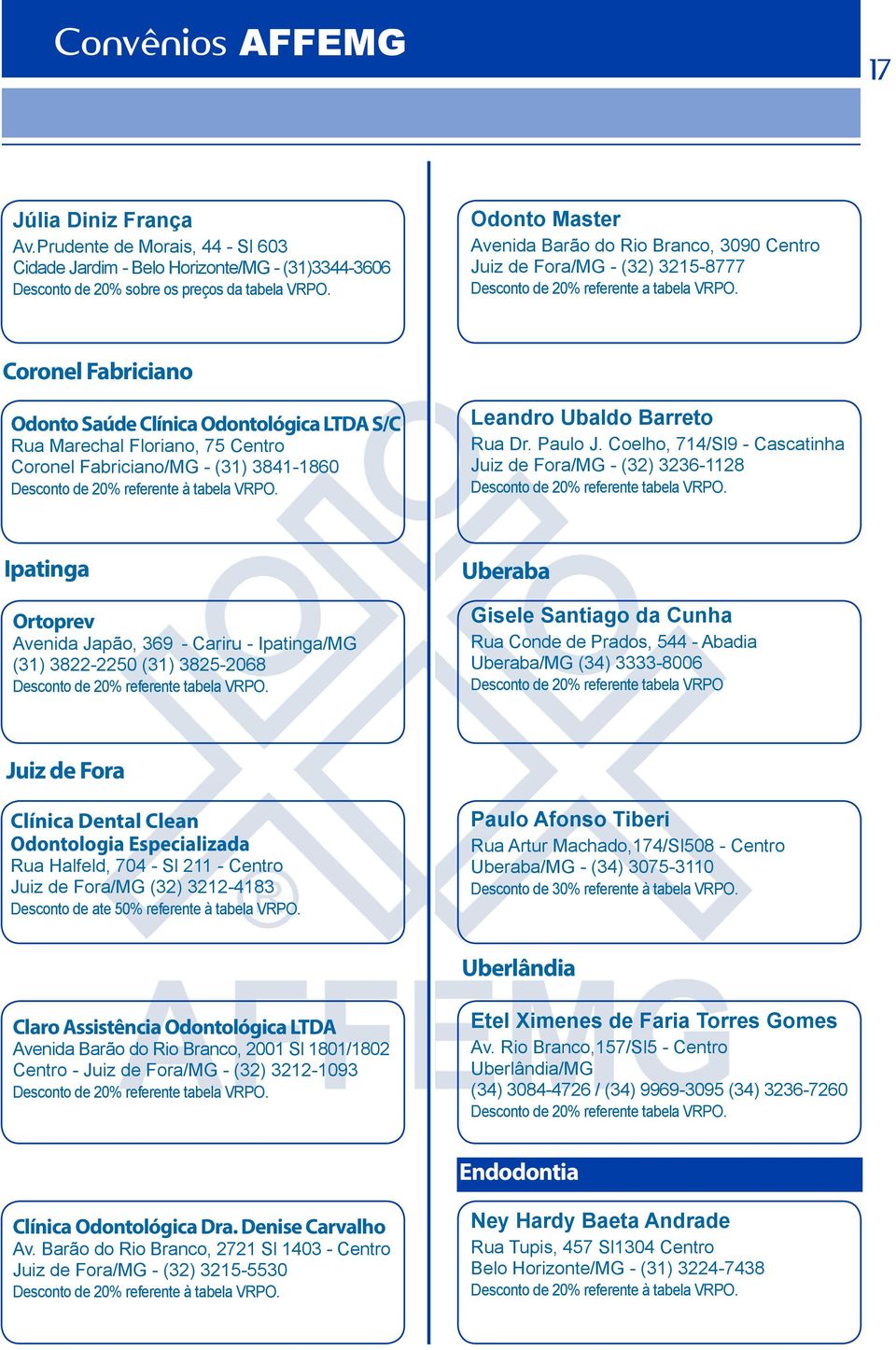 Coronel Fabriciano Odonto Saúde Clínica Odontológica LTDA S/C Rua Marechal Floriano, 75 Centro Coronel Fabriciano/MG - (31) 3841-1860 Leandro Ubaldo Barreto Rua Dr. Paulo J.