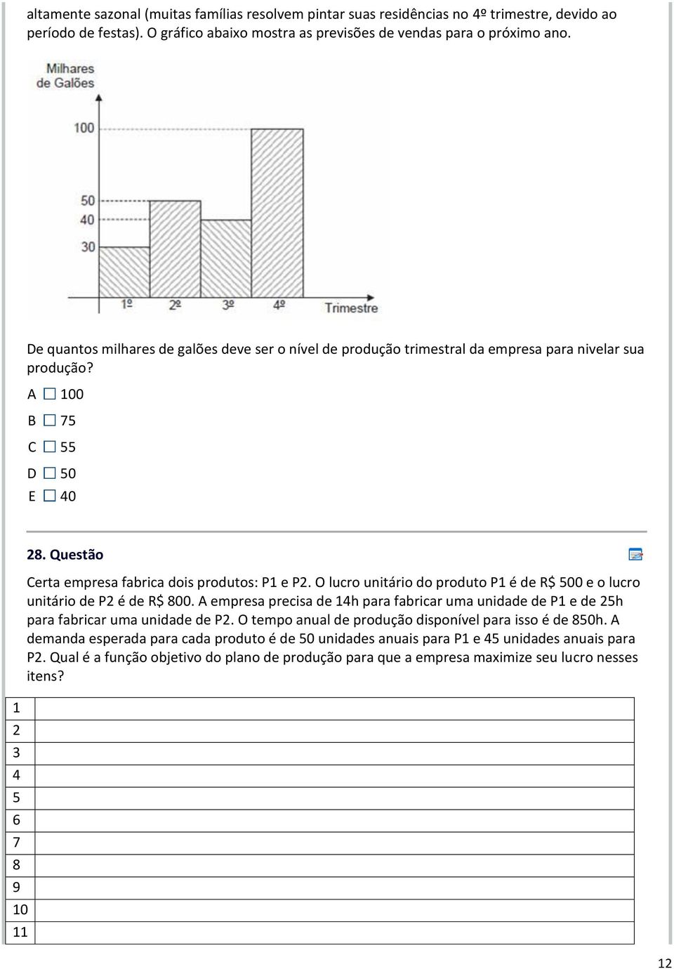 Questão erta empresa fabrica dois produtos: P1 e P2. O lucro unitário do produto P1 é de R$ 500 e o lucro unitário de P2 é de R$ 800.