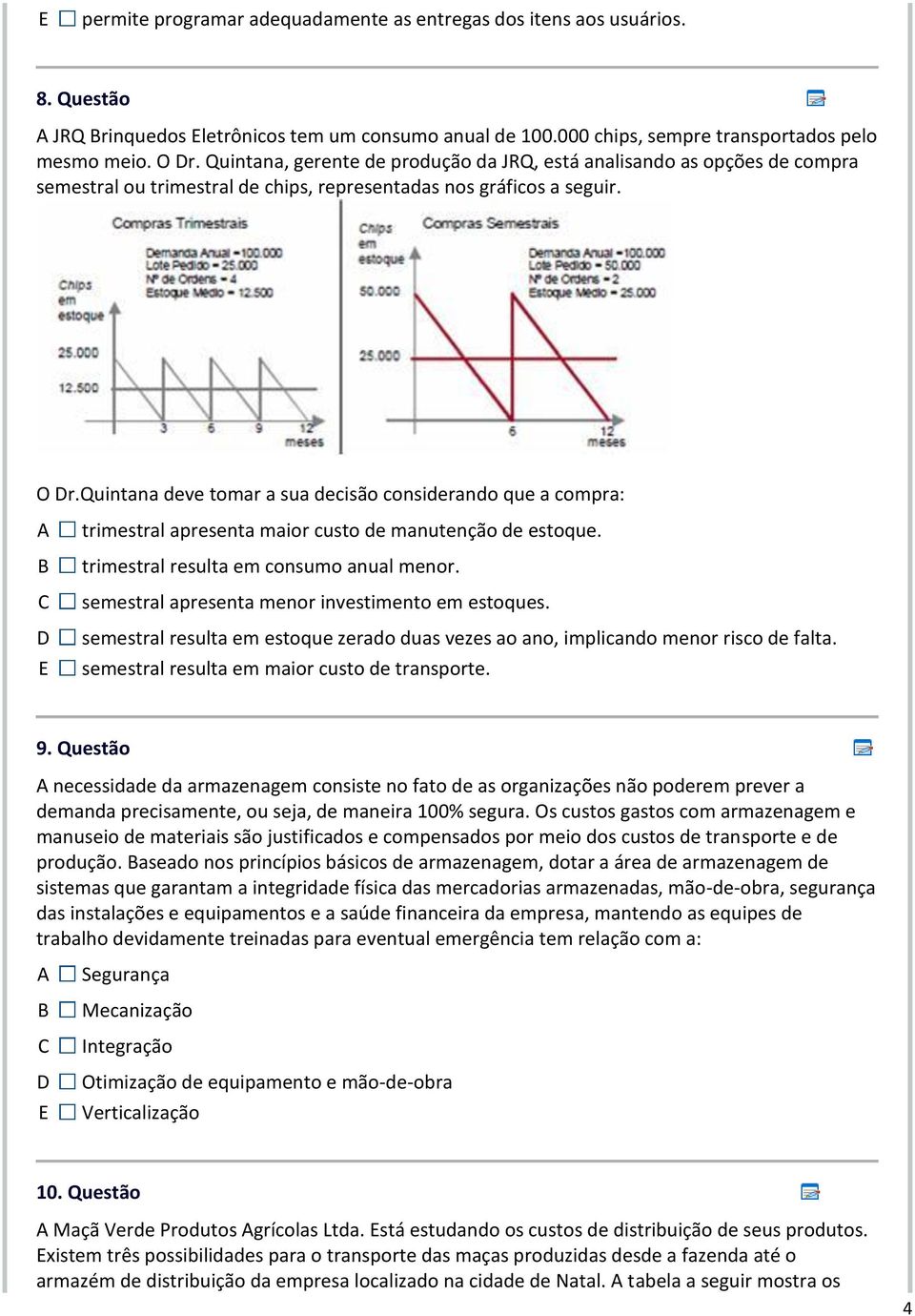 quintana deve tomar a sua decisão considerando que a compra: trimestral apresenta maior custo de manutenção de estoque. trimestral resulta em consumo anual menor.