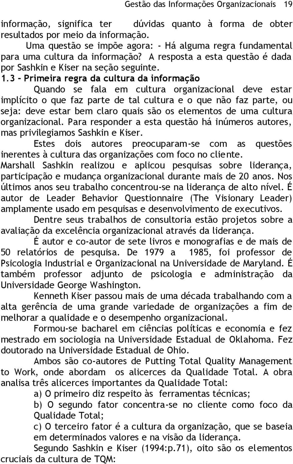 3 - Primeira regra da cultura da informação Quando se fala em cultura organizacional deve estar implícito o que faz parte de tal cultura e o que não faz parte, ou seja: deve estar bem claro quais são