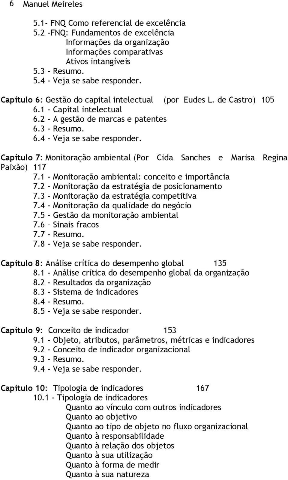 Capítulo 7: Monitoração ambiental (Por Cida Sanches e Marisa Regina Paixão) 117 7.1 - Monitoração ambiental: conceito e importância 7.2 - Monitoração da estratégia de posicionamento 7.