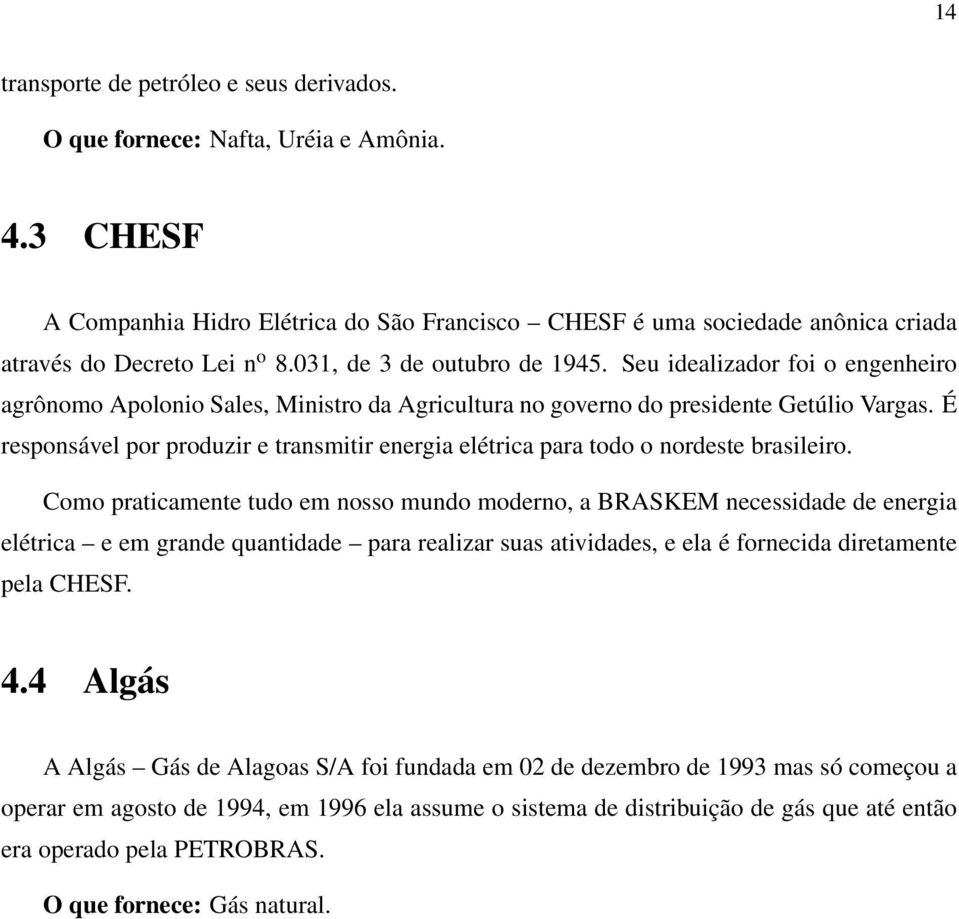 Seu idealizador foi o engenheiro agrônomo Apolonio Sales, Ministro da Agricultura no governo do presidente Getúlio Vargas.