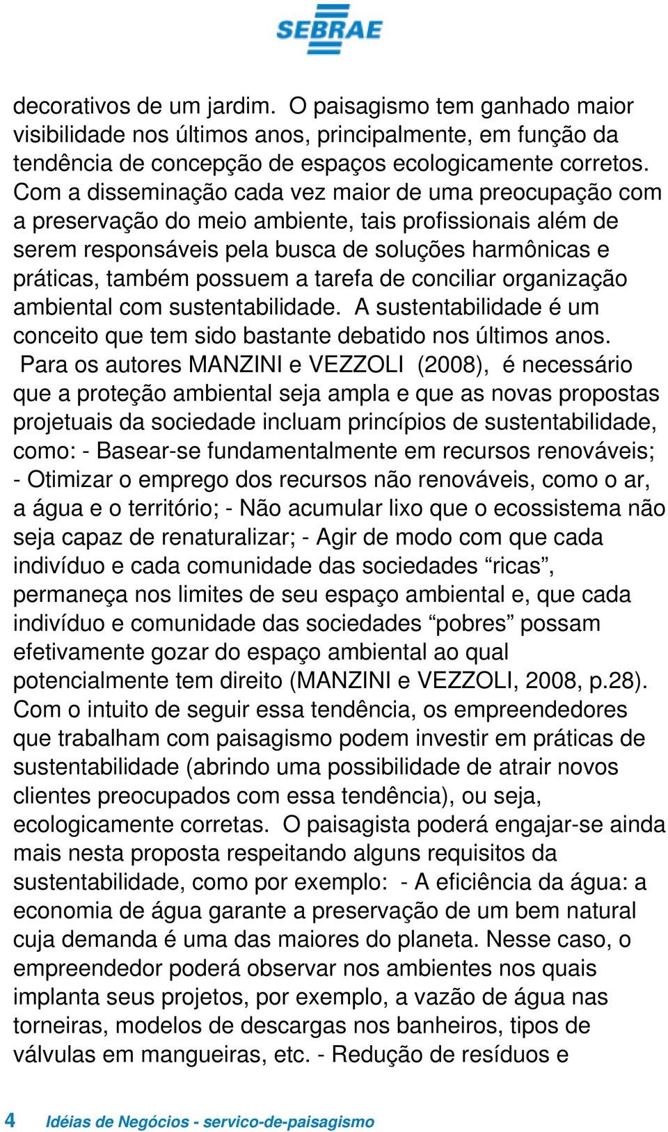 tarefa de conciliar organização ambiental com sustentabilidade. A sustentabilidade é um conceito que tem sido bastante debatido nos últimos anos.