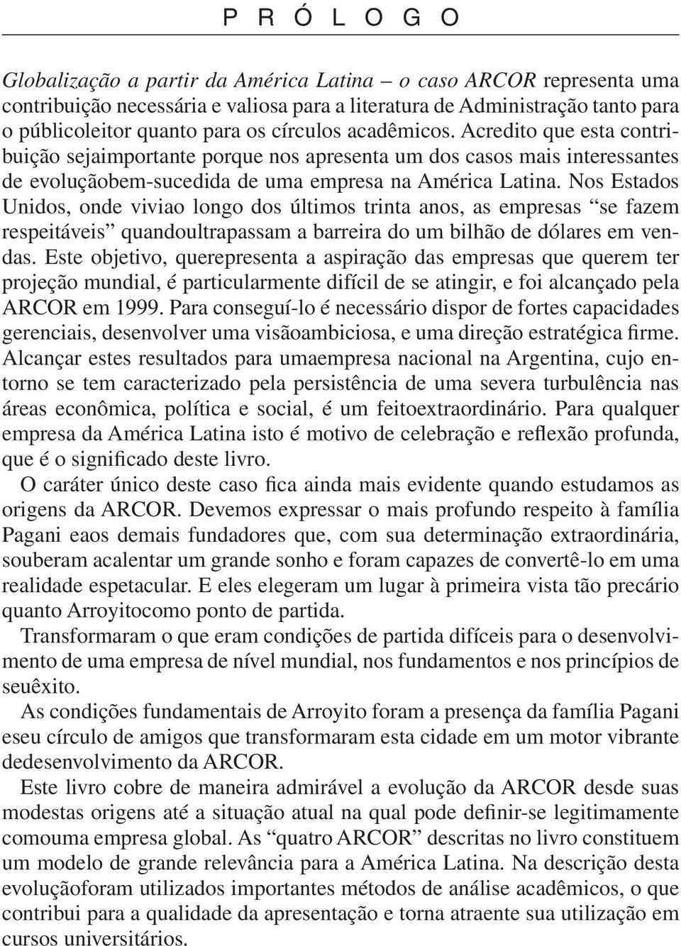 Nos Estados Unidos, onde viviao longo dos últimos trinta anos, as empresas se fazem respeitáveis quandoultrapassam a barreira do um bilhão de dólares em vendas.