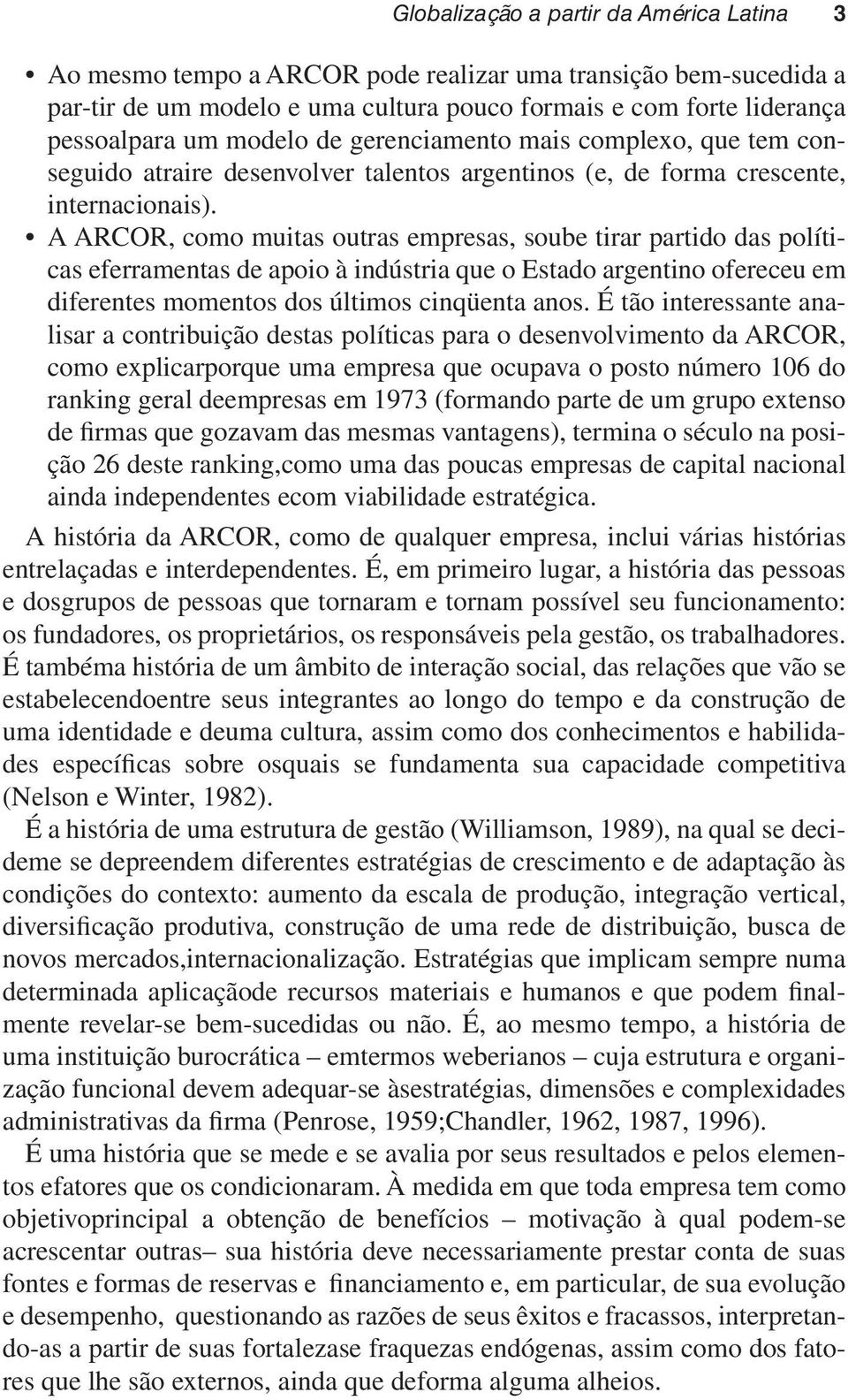 A ARCOR, como muitas outras empresas, soube tirar partido das políticas eferramentas de apoio à indústria que o Estado argentino ofereceu em diferentes momentos dos últimos cinqüenta anos.