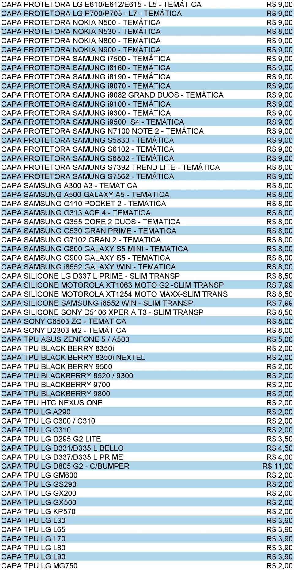 SAMUNG i8190 - TEMÁTICA R$ 9,00 CAPA PROTETORA SAMUNG i9070 - TEMÁTICA R$ 9,00 CAPA PROTETORA SAMUNG i9082 GRAND DUOS - TEMÁTICA R$ 9,00 CAPA PROTETORA SAMUNG i9100 - TEMÁTICA R$ 9,00 CAPA PROTETORA