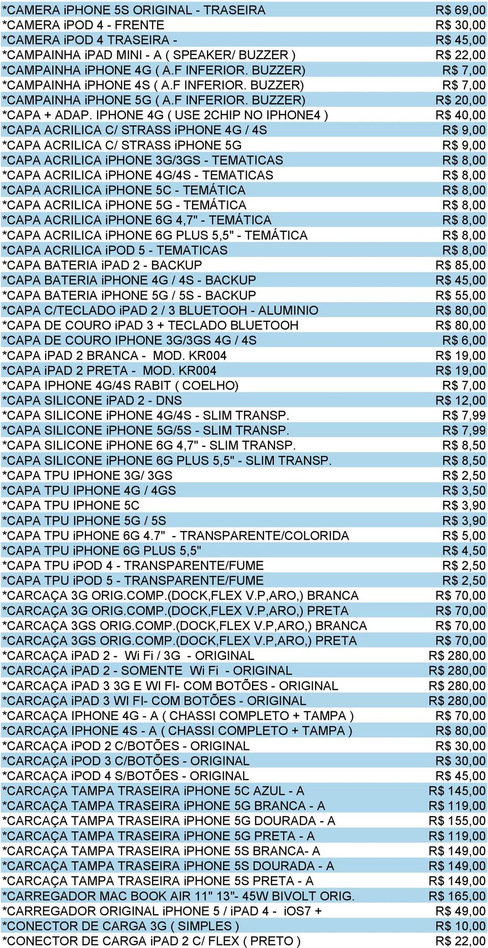 IPHONE 4G ( USE 2CHIP NO IPHONE4 ) R$ 40,00 *CAPA ACRILICA C/ STRASS iphone 4G / 4S R$ 9,00 *CAPA ACRILICA C/ STRASS iphone 5G R$ 9,00 *CAPA ACRILICA iphone 3G/3GS - TEMATICAS R$ 8,00 *CAPA ACRILICA