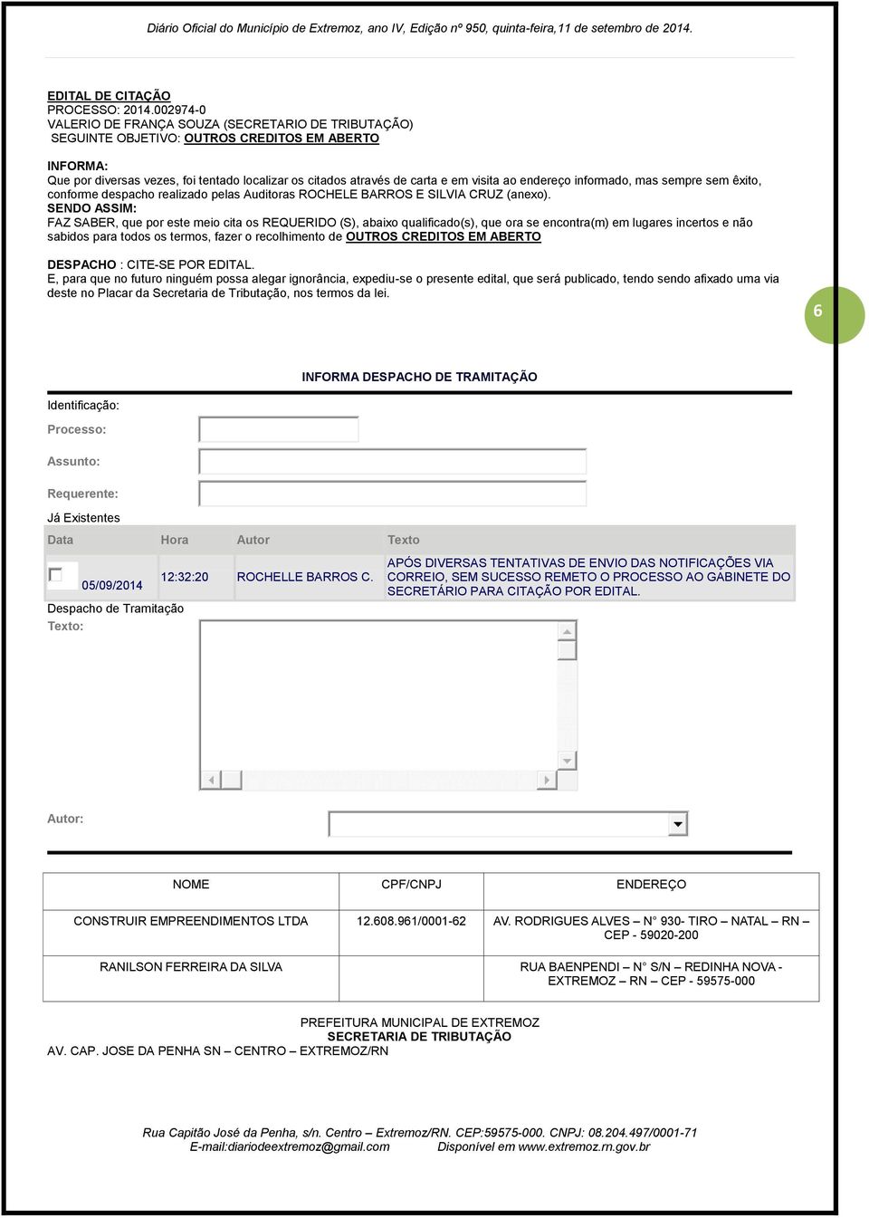 ao endereço informado, mas sempre sem êxito, conforme despacho realizado pelas Auditoras ROCHELE BARROS E SILVIA CRUZ (anexo).