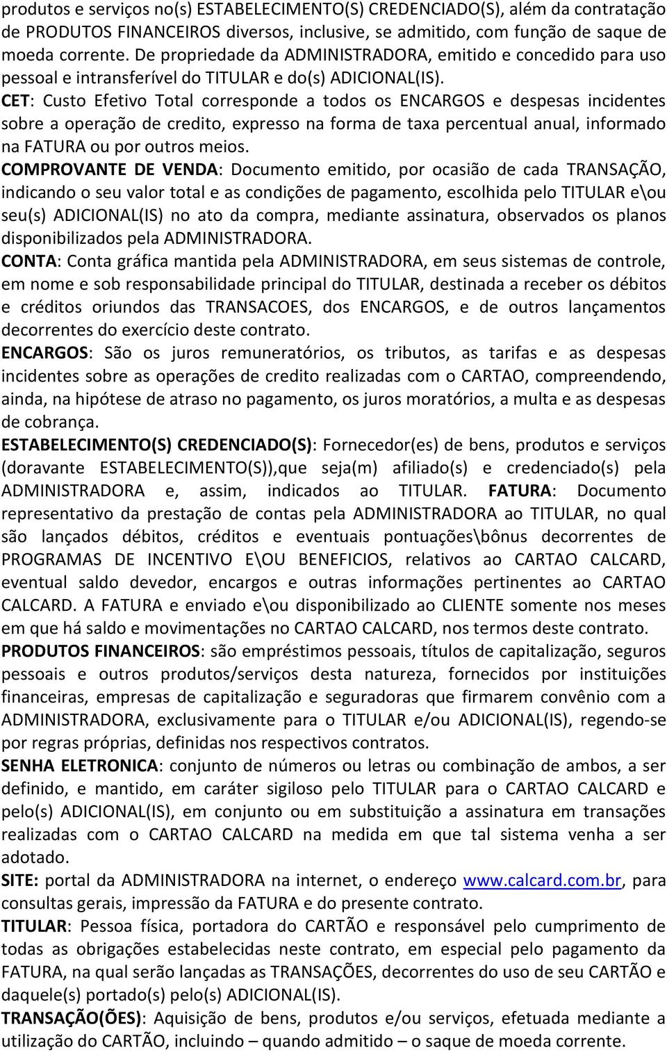 CET: Custo Efetivo Total corresponde a todos os ENCARGOS e despesas incidentes sobre a operação de credito, expresso na forma de taxa percentual anual, informado na FATURA ou por outros meios.