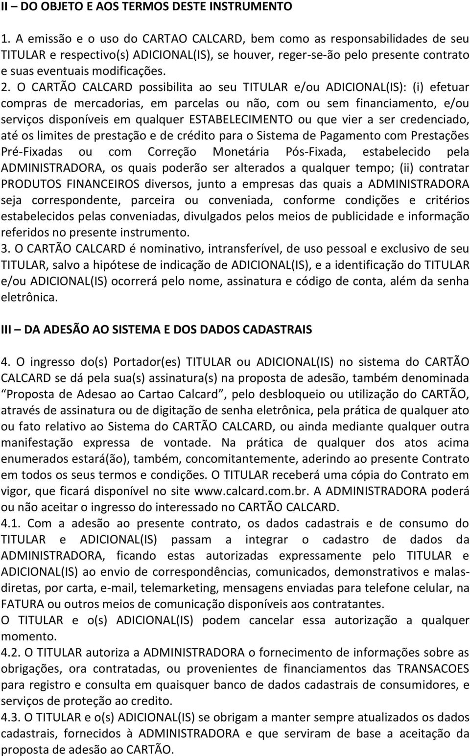 O CARTÃO CALCARD possibilita ao seu TITULAR e/ou ADICIONAL(IS): (i) efetuar compras de mercadorias, em parcelas ou não, com ou sem financiamento, e/ou serviços disponíveis em qualquer ESTABELECIMENTO