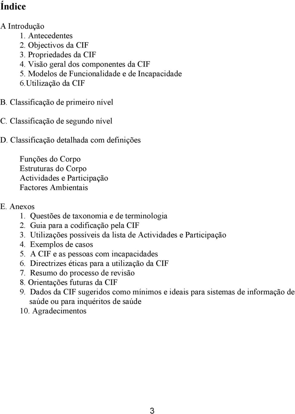 Anexos 1. Questões de taxonomia e de terminologia 2. Guia para a codificação pela CIF 3. Utilizações possíveis da lista de Actividades e Participação 4. Exemplos de casos 5.