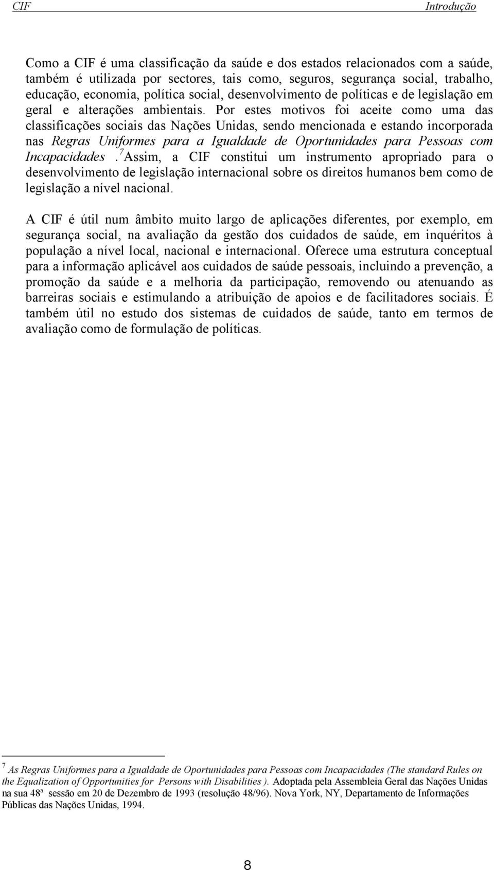 Por estes motivos foi aceite como uma das classificações sociais das Nações Unidas, sendo mencionada e estando incorporada nas Regras Uniformes para a Igualdade de Oportunidades para Pessoas com