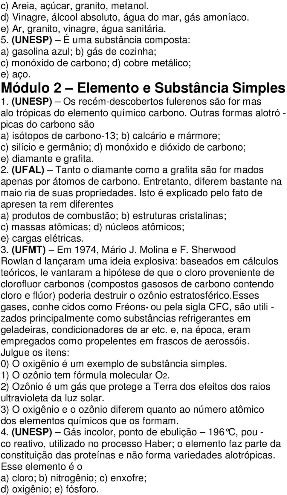 (UNESP) Os recém-descobertos fulerenos são for mas alo trópicas do elemento químico carbono.