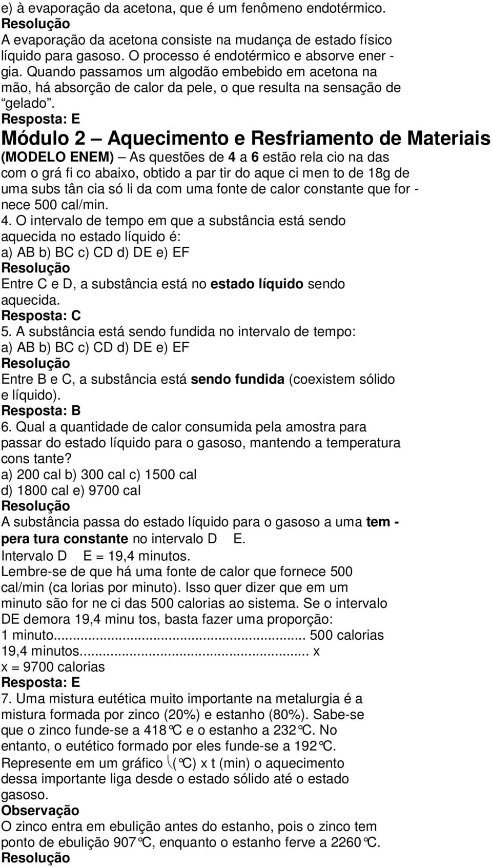 Resposta: E Módulo 2 Aquecimento e Resfriamento de Materiais (MODELO ENEM) As questões de 4 a 6 estão rela cio na das com o grá fi co abaixo, obtido a par tir do aque ci men to de 18g de uma subs tân