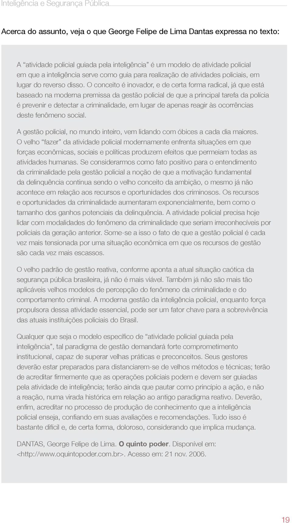 O conceito é inovador, e de certa forma radical, já que está baseado na moderna premissa da gestão policial de que a principal tarefa da polícia é prevenir e detectar a criminalidade, em lugar de