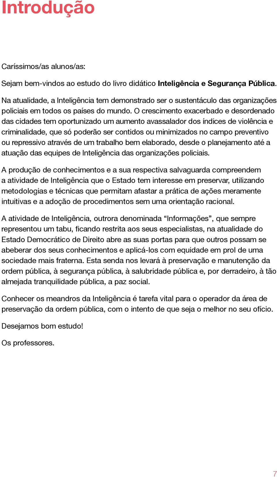 O crescimento exacerbado e desordenado das cidades tem oportunizado um aumento avassalador dos índices de violência e criminalidade, que só poderão ser contidos ou minimizados no campo preventivo ou