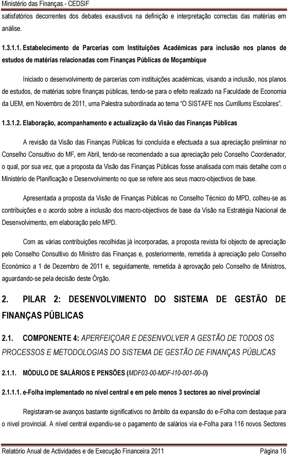 parcerias com instituições académicas, visando a inclusão, nos planos de estudos, de matérias sobre finanças públicas, tendo-se para o efeito realizado na Faculdade de Economia da UEM, em Novembro de