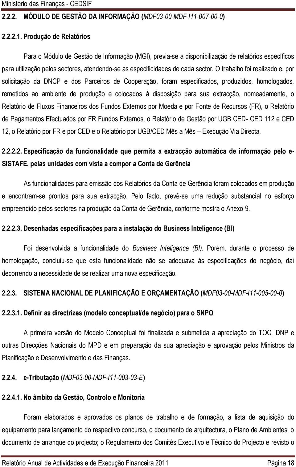 Produção de Relatórios Para o Módulo de Gestão de Informação (MGI), previa-se a disponibilização de relatórios específicos para utilização pelos sectores, atendendo-se às especificidades de cada