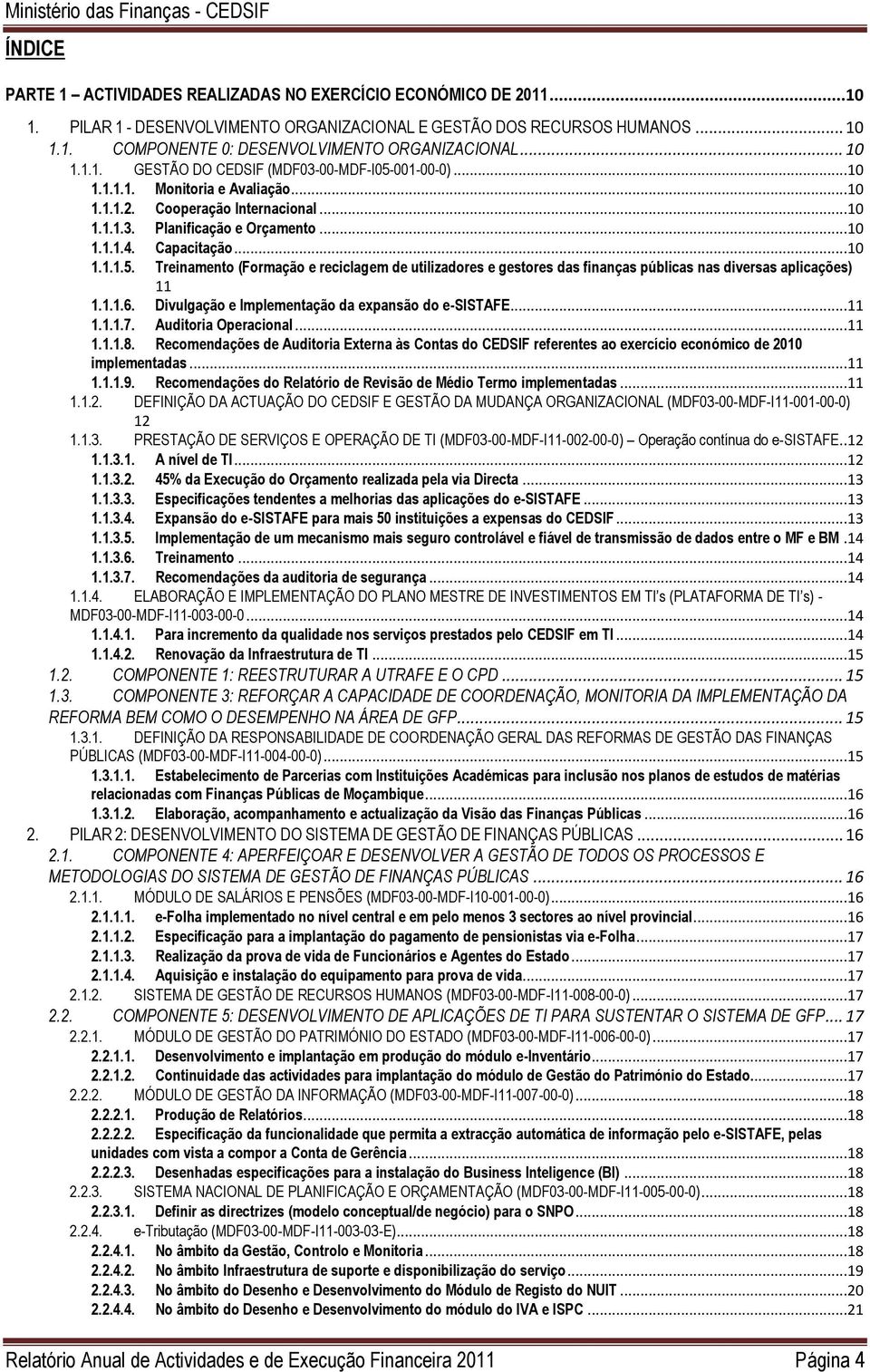 ..10 1.1.1.5. Treinamento (Formação e reciclagem de utilizadores e gestores das finanças públicas nas diversas aplicações) 11 1.1.1.6. Divulgação e Implementação da expansão do e-sistafe...11 1.1.1.7.