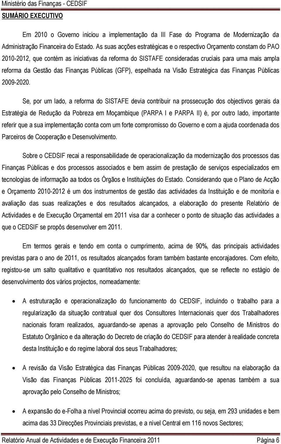 Públicas (GFP), espelhada na Visão Estratégica das Finanças Públicas 2009-2020.